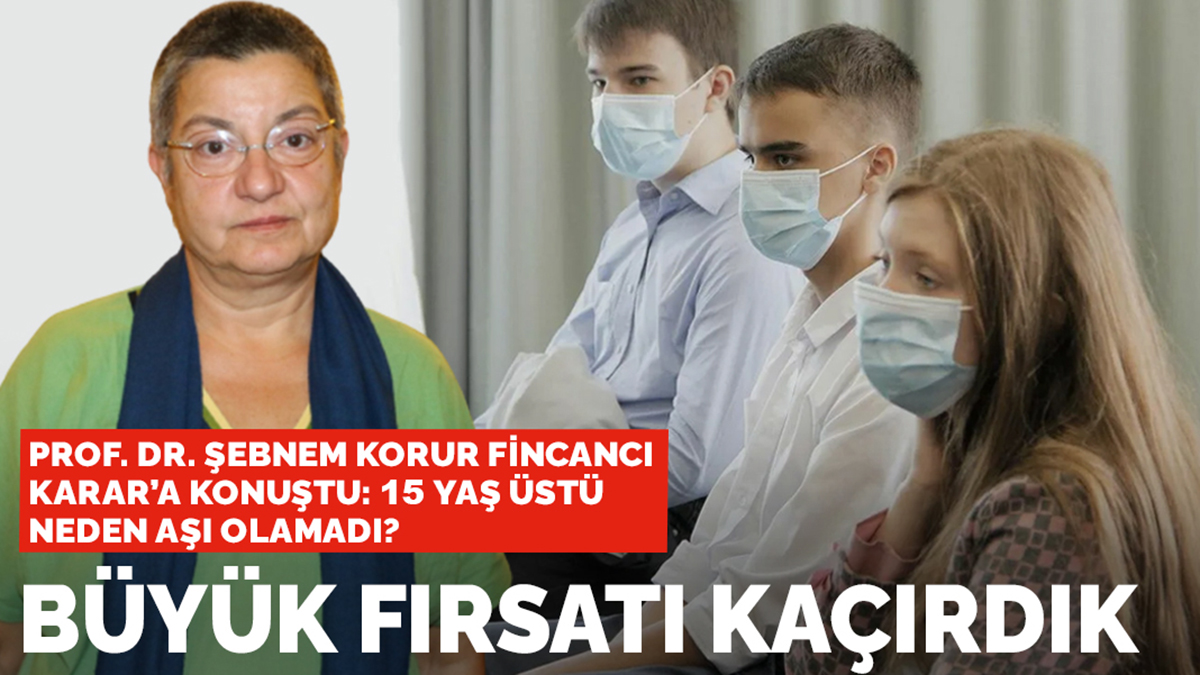 Prof Dr Şebnem Korur Fincancı Karar a konuştu 15 yaş üstü neden aşı