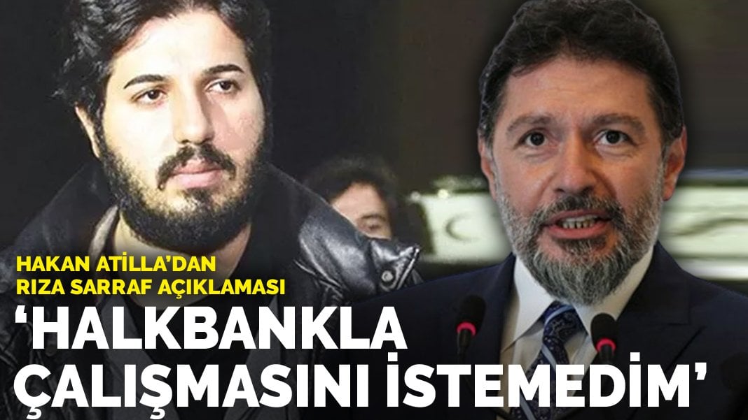 Hakan Atilla dan Rıza Sarraf açıklaması Halkbank la çalışmasını istemedim