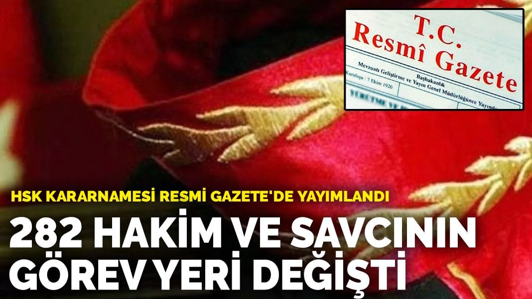 HSK kararnamesi Resmi Gazete de yayımlandı 282 hakim ve savcının görev