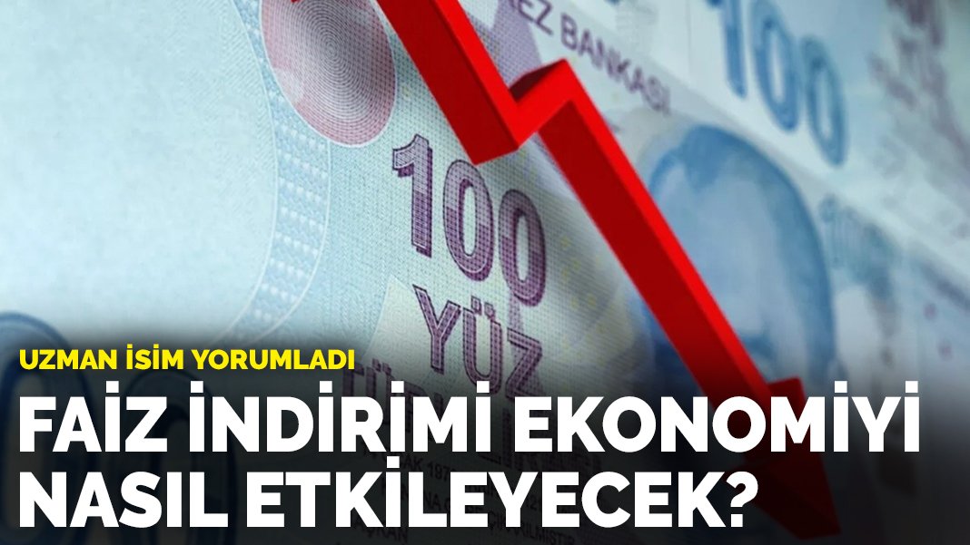 Uzman isim değerlendirdi Faiz indirimi ekonomiyi nasıl etkileyecek