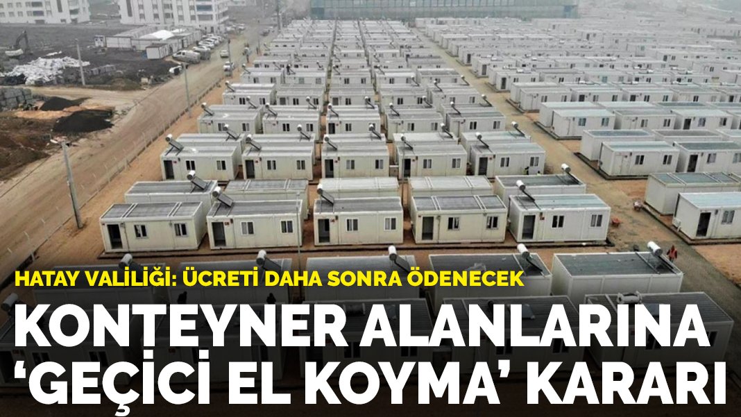 Hatay da konteyner kent alanlarına geçici el koyma kararı