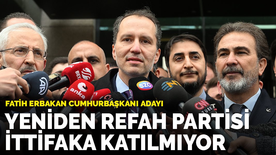 Yeniden Refah Partisi Cumhur İttifakı na katılmıyor