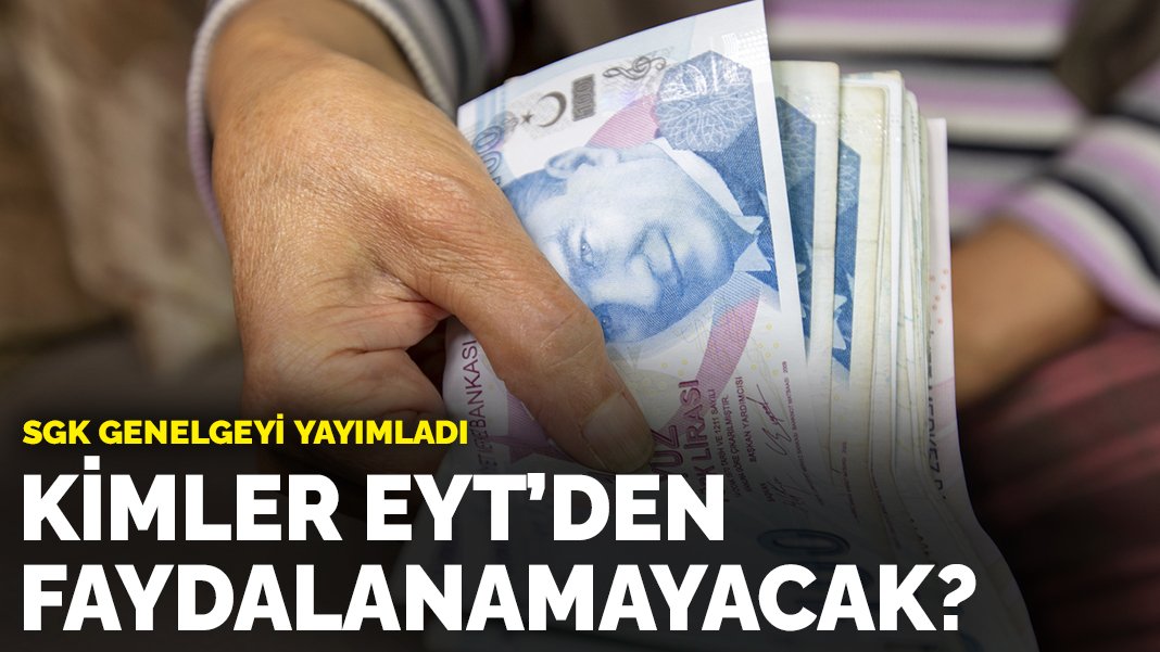 SGK genelgeyi yayımladı Kimler EYT den faydalanamayacak