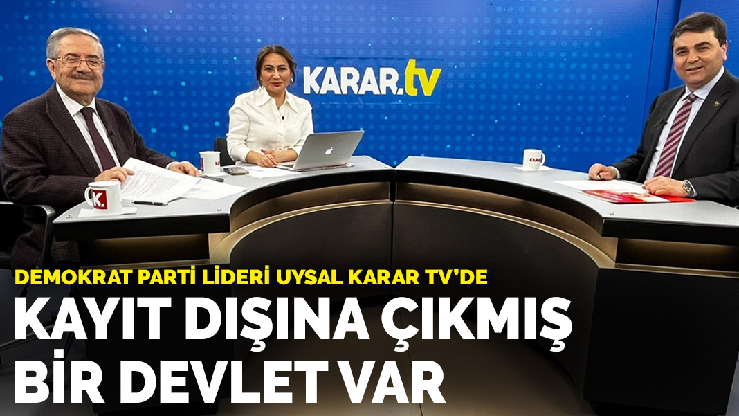 Demokrat Parti Lideri Uysal Karar Tv De