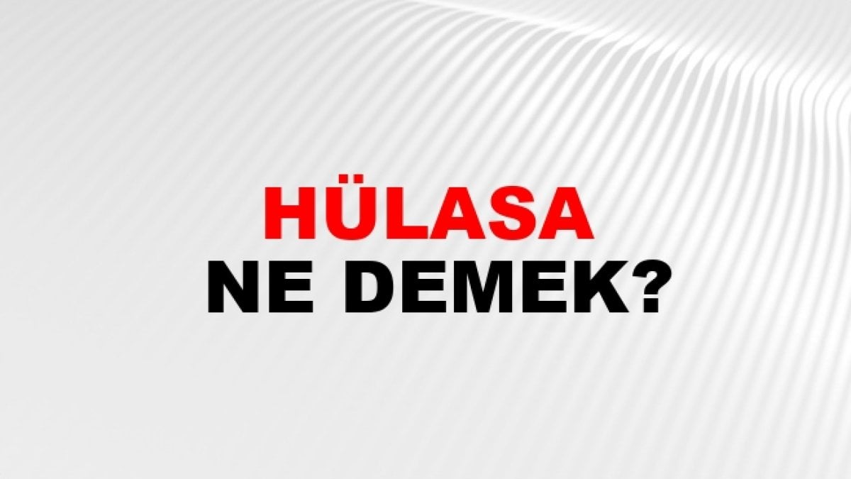 Hülasa Ne Demek Türk Dilinde Yaygın Olarak Kullanılan Bir İfade