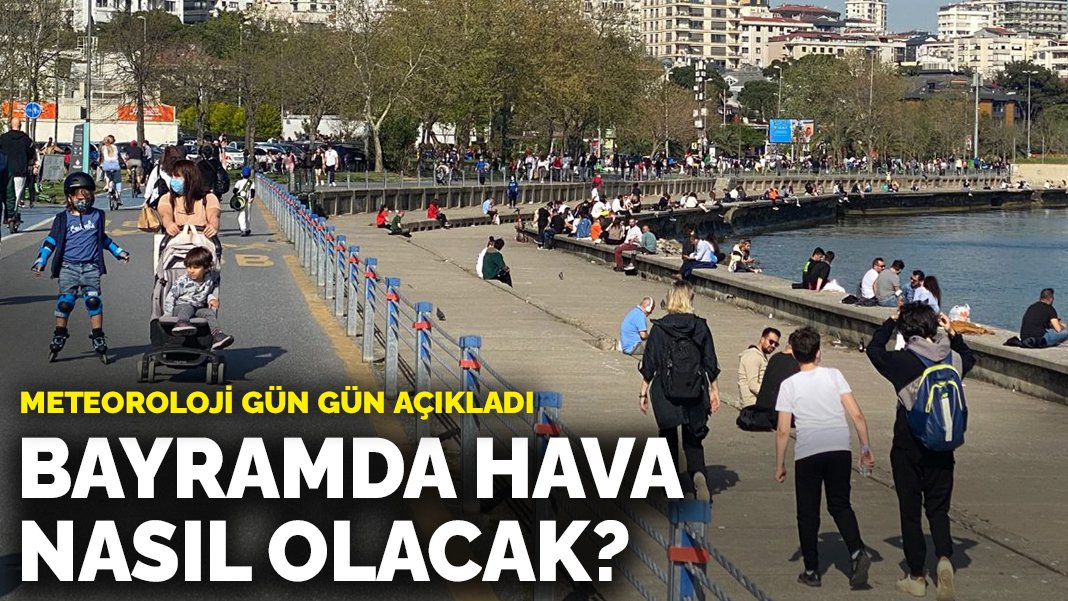 Bayramda hava nasıl olacak Meteoroloji gün gün açıkladı