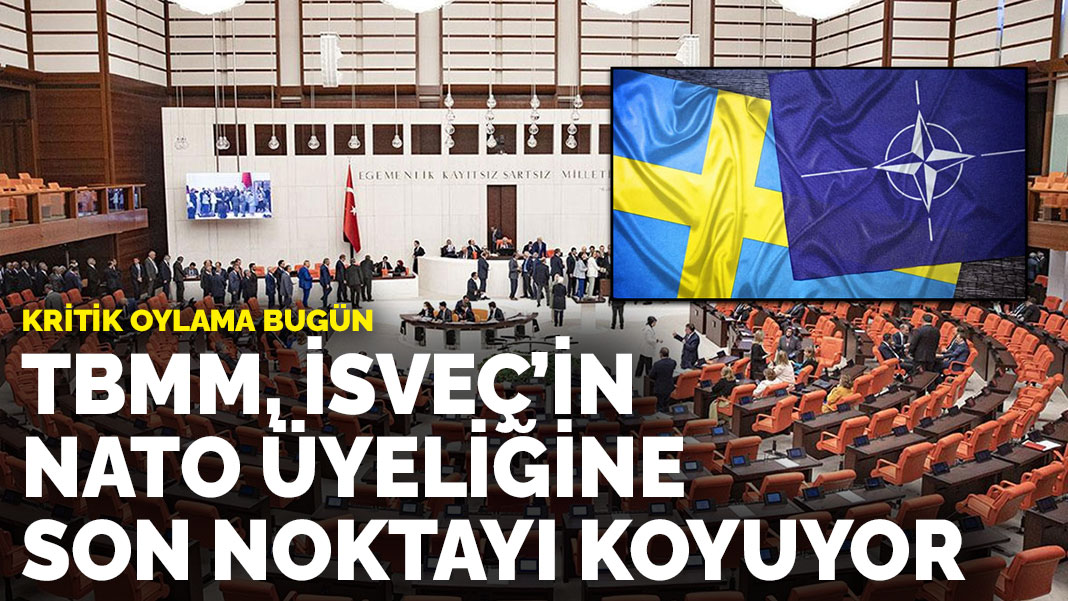 TBMM İsveç in NATO üyeliğine son noktayı koyuyor Kritik oylama bugün