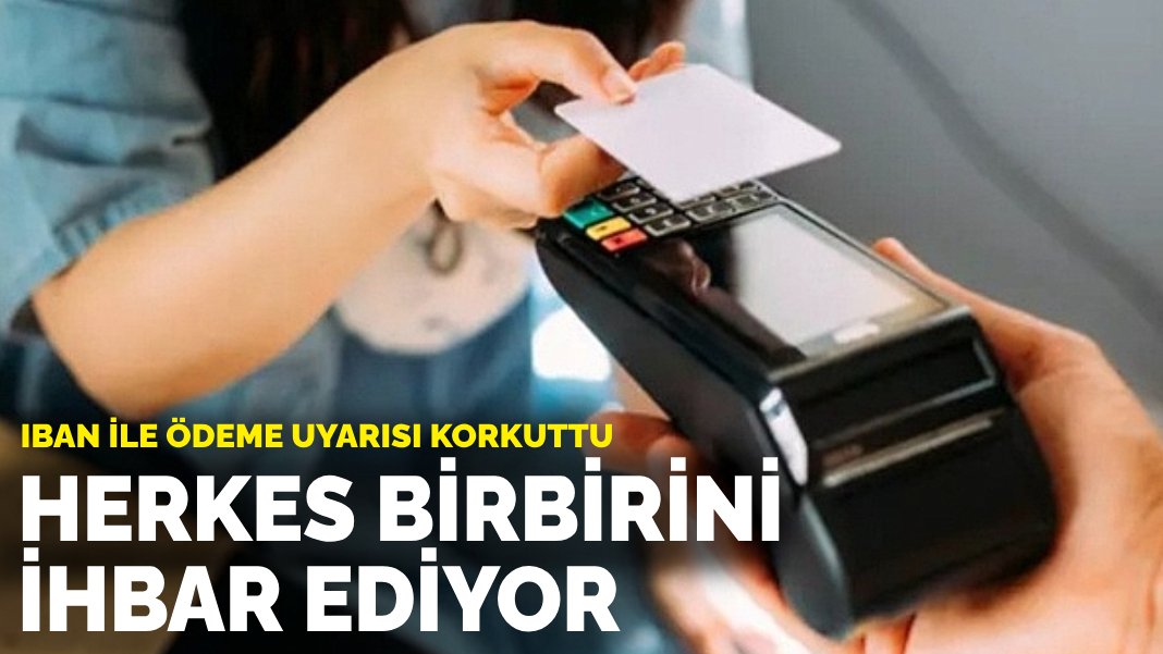 IBAN ile ödeme uyarısı korkuttu Birbirini ihbar eden edene