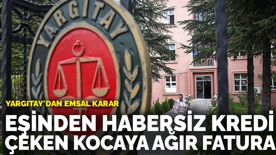 Eşinden habersiz kredi çekti Yargıtay dan emsal karar