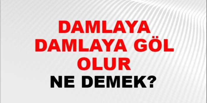 Damlaya Damlaya G L Olur Anlam