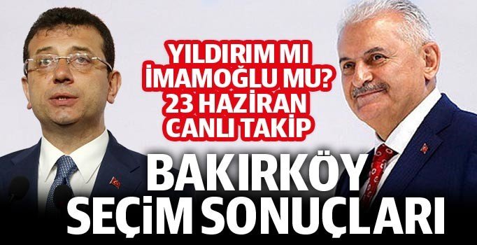 Son dakika! Bakırköy seçim sonuçları 23 Haziran seçimleri! İşte Ekrem İmamoğlu oy oranı