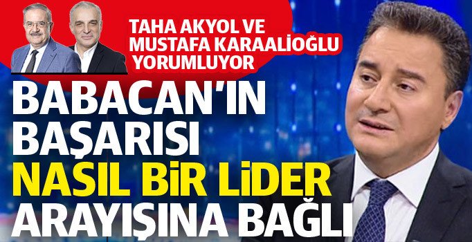 Babacan ne söylüyor, nasıl karşılık buluyor... Taha Akyol ve Mustafa Karaalioğlu yorumluyor...