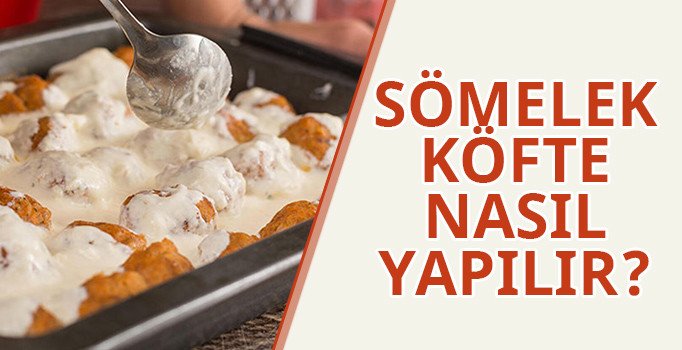 Sömelek köfte nasıl yapılır? Yoğurtlu sömelek köfte tarifi | Kahramanmaraş'ın eşsiz tatlarından