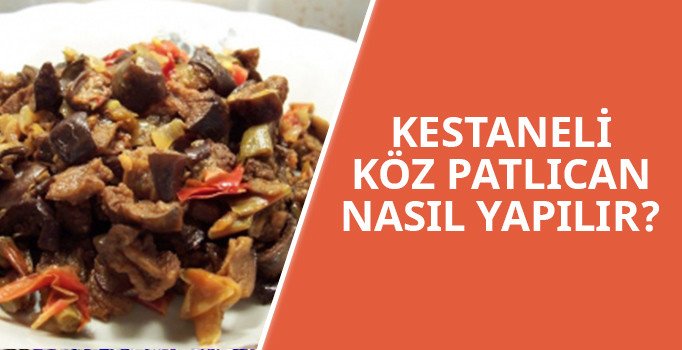 Kestaneli köz patlıcan tarifi | Kestaneli köz patlıcan nasıl yapılır?