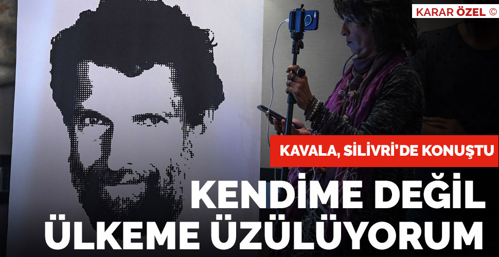 Osman Kavala ilk kez konuştu: Kendime değil ülkeme üzülüyorum