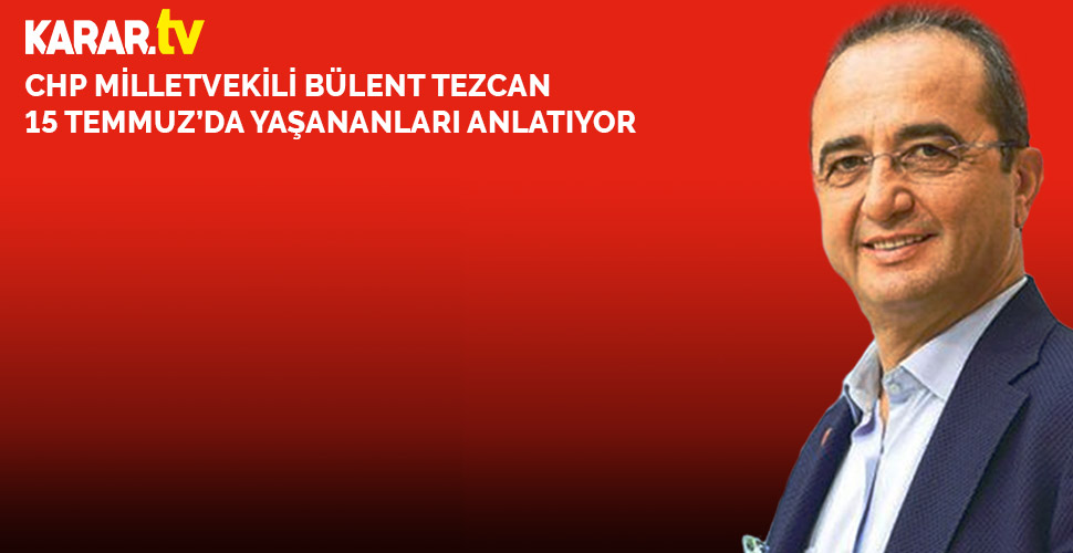 CHP'li Bülent Tezcan: 15 Temmuz gecesi, Meclis'te tek parti olduk, keşke bozulmasaydı