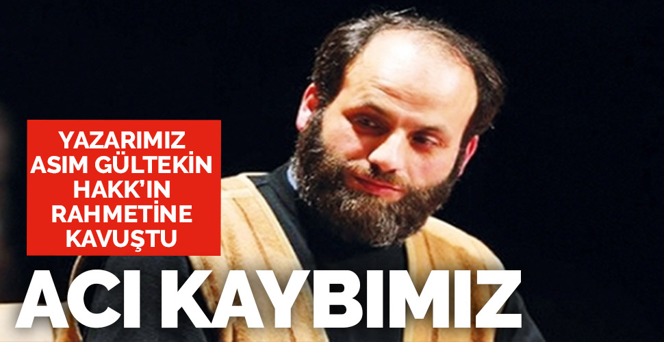 Yazarımız Asım Gültekin Hakk'ın rahmetine kavuştu