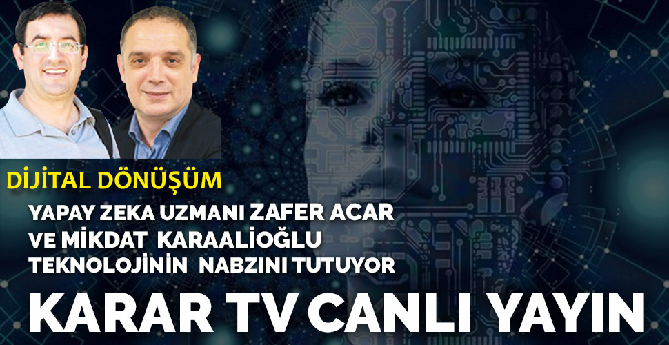 KARAR TV canlı yayın: 'Dijital Dönüşüm'de teknolojinin nabzını tutuyorlar