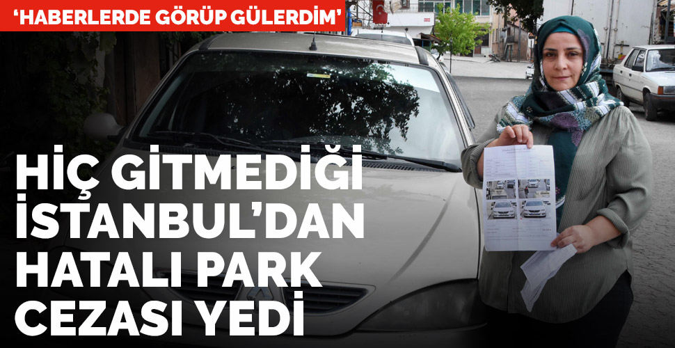 Hic Gitmedigi Istanbul Dan Hatali Park Cezasi Yedi Hic Gitmedigi Istanbul Dan Hatali Park Cezasi Yedi