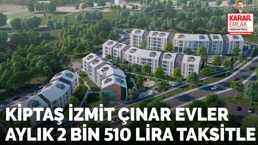 Kiptaş İzmit Çınar Evler aylık 2 bin 510 lira taksitle