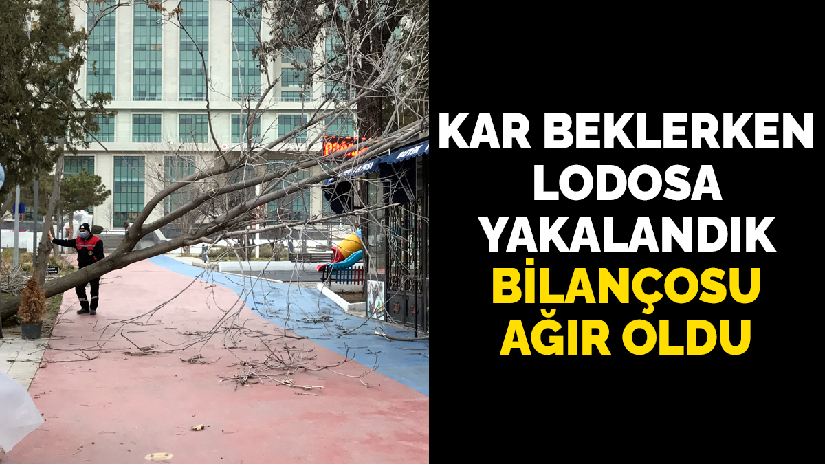 Kar beklerken lodosa yakalandık, bilançosu ağır oldu