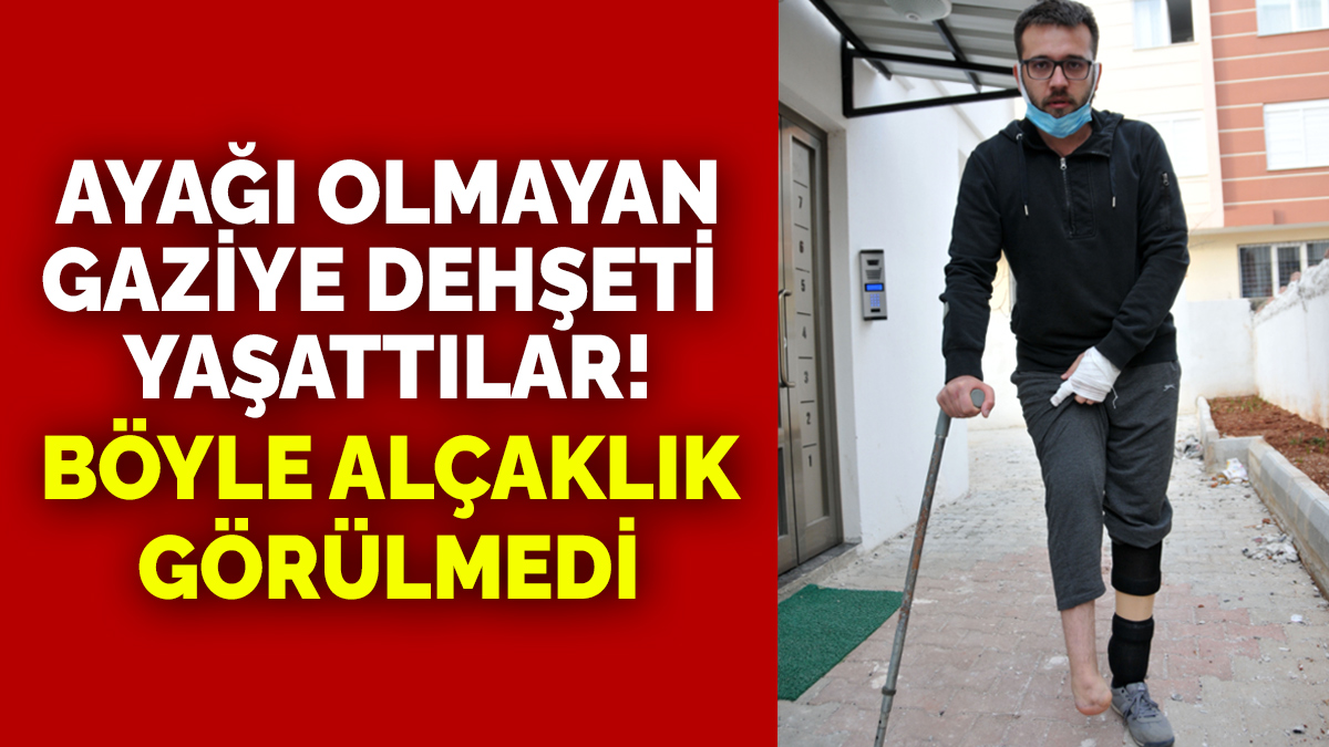 Ayağı olmayan gaziye dehşeti yaşattılar: Böyle alçaklık görülmedi