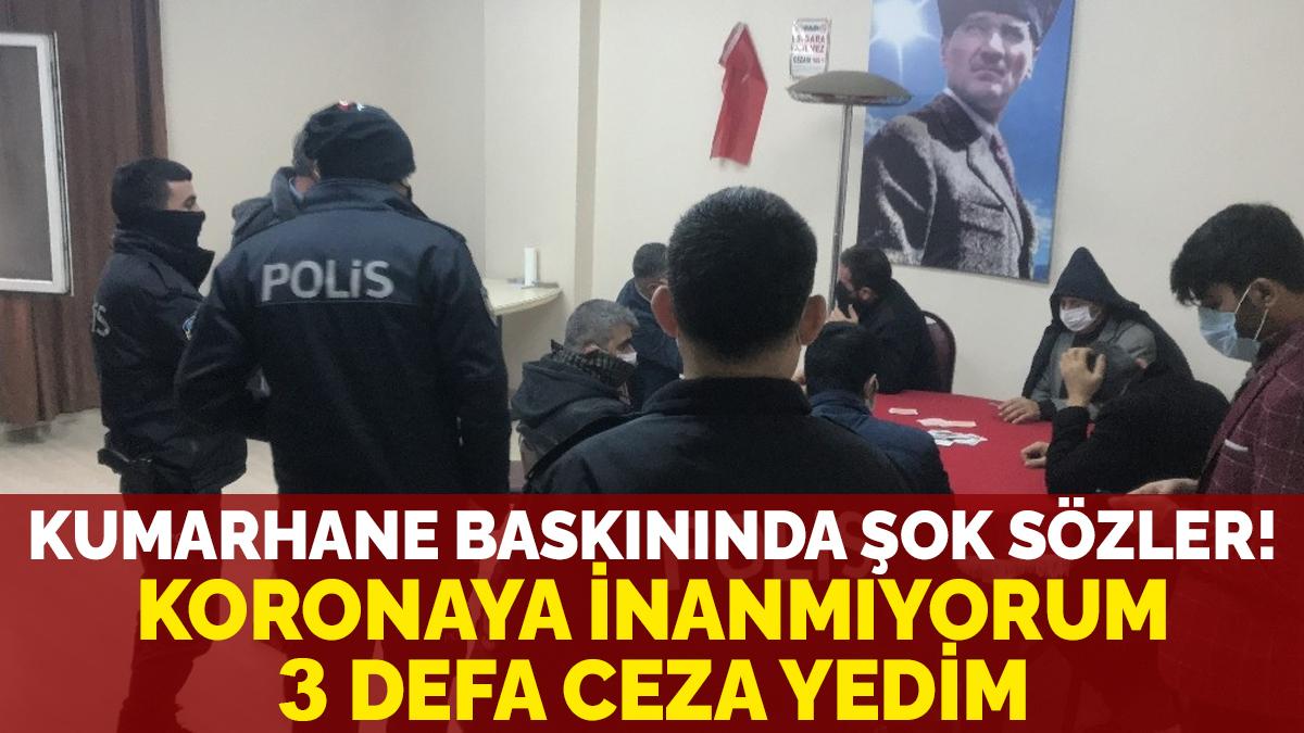 Kumarhane baskınında şok sözler: Koronaya inanmıyorum, 3 defa ceza yedim