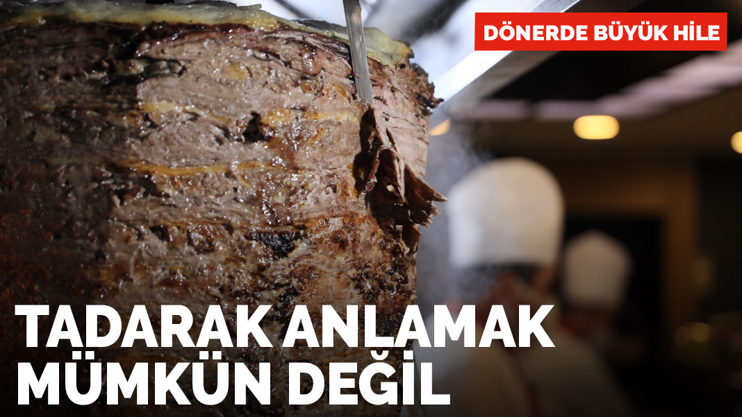 Dönerde iğrenç hile! Tadarak anlamak mümkün değil