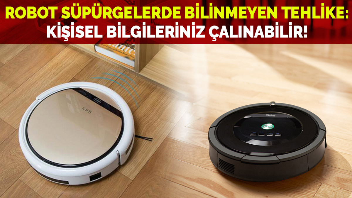 Robot süpürgelerde ortaya çıkan tehlike: Kişisel bilgileriniz çalınabilir!