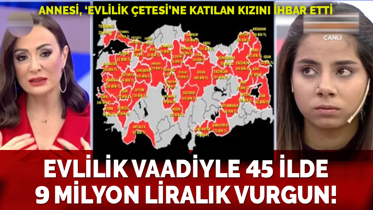 'Evlilik Çetesi'nden 45 ilde 9 milyon liralık vurgun!