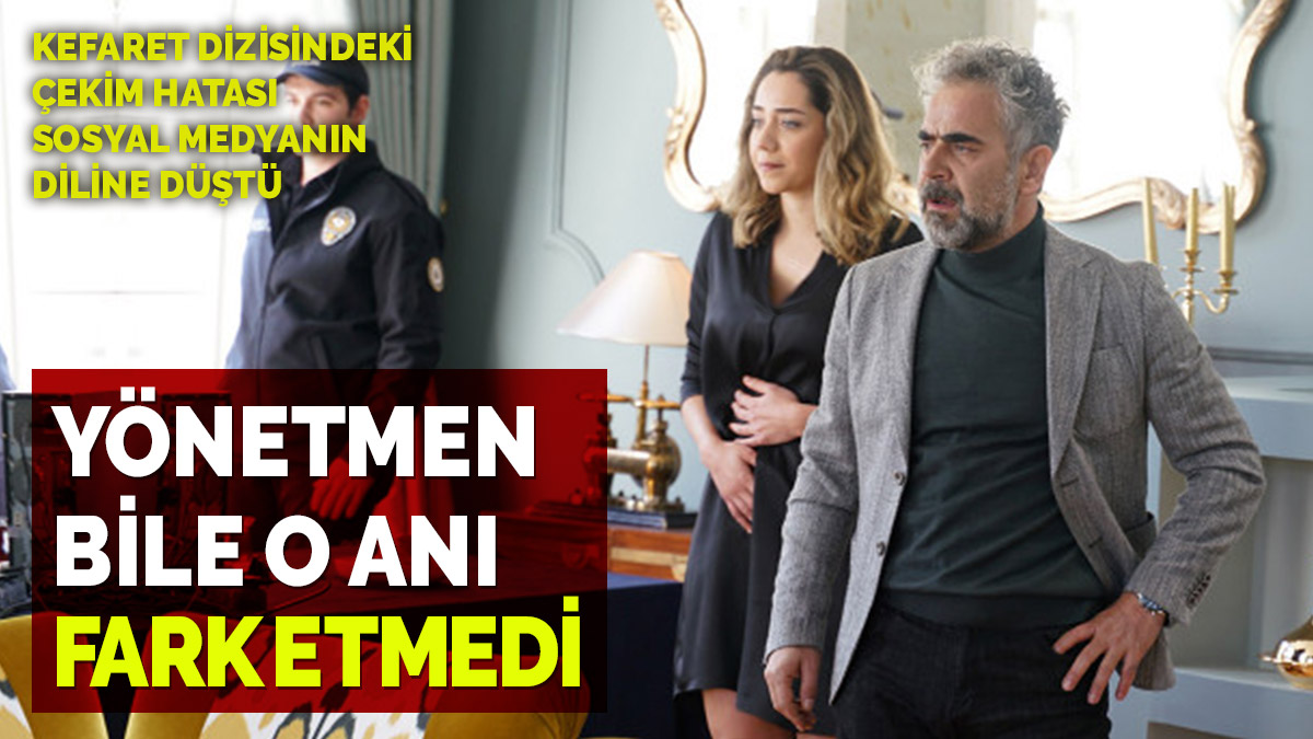 Kefaret dizisinde gözden kaçan hata, sosyal medyanın diline düştü