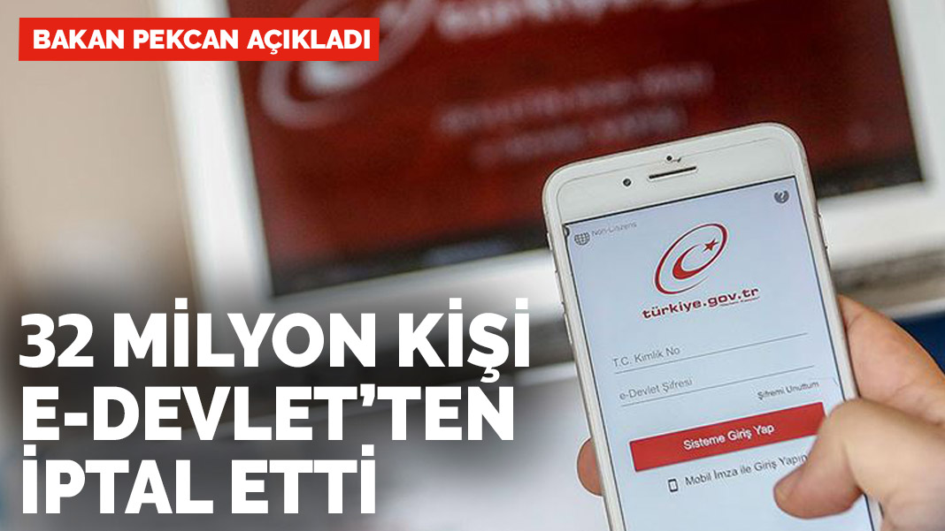Bakan duyurdu! 32,2 milyon kişi e-Devlet'ten iptal etti