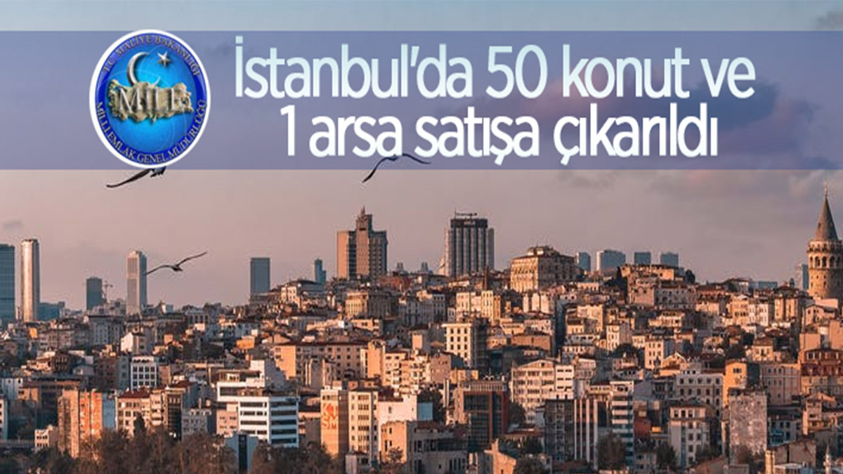 İstanbul'da Milli Emlak Dairesi Başkanlığı 50 konut ve 1 arsayı satışa çıkardı
