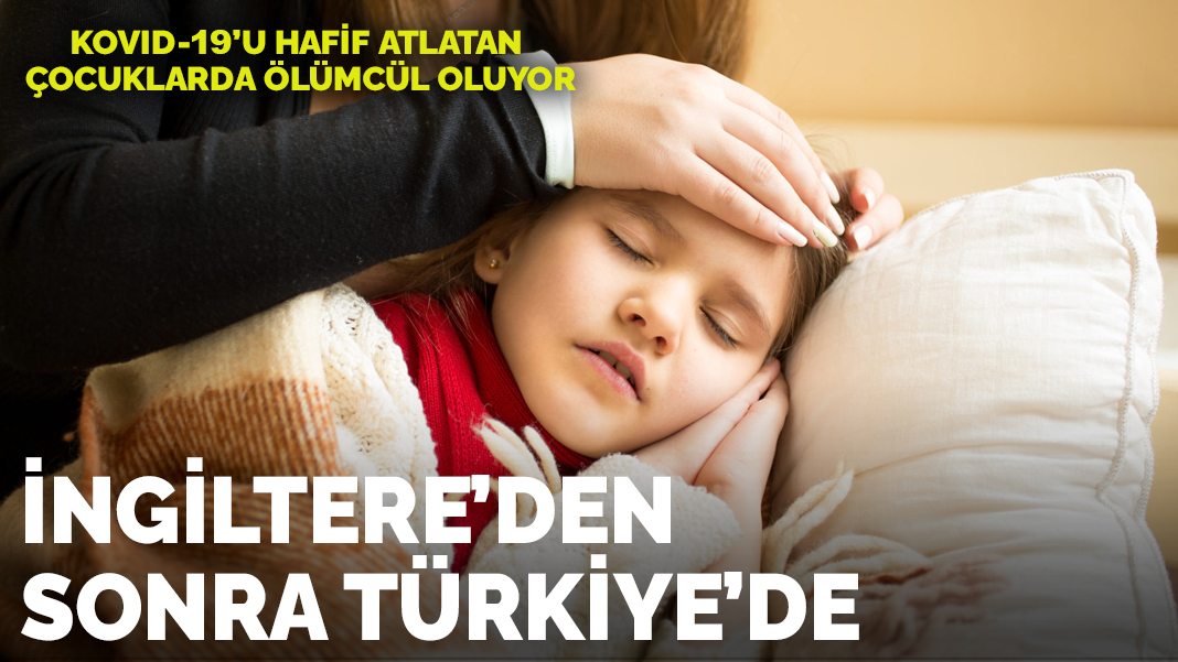 İlk İngiltere'de görülmüştü şimdi Türkiye'de ! Kovid'i hafif atlatan çocuklarda ölümcül oluyor