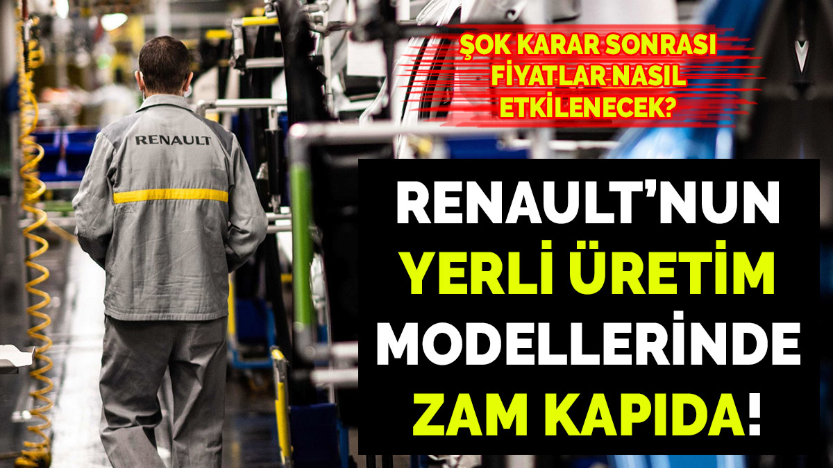 Renault'un yerli üretim modellerinde zam kapıda! Şok karar sonrası fiyatlar nasıl etkilenecek?