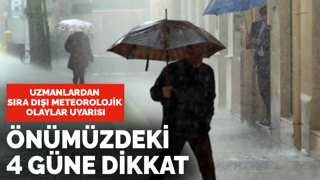 Önümüzdeki 4 güne dikkat! Sıra dışı meteorolojik olaylar yaşayacağız