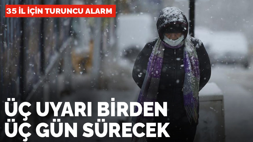 35 il için turuncu kodlu alarm: Üç uyarı birden üç gün sürecek