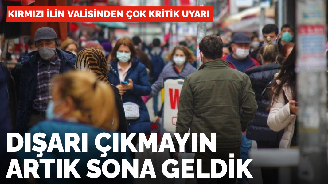 Kırmızı ilin valisinden kritik uyarı: Artık son aşamadayız