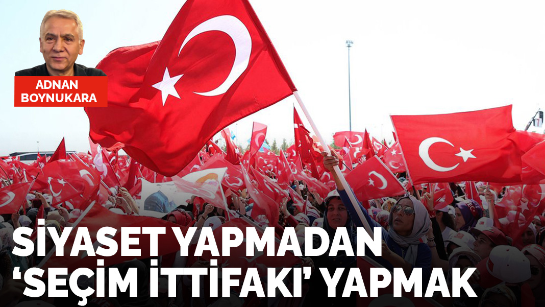 Siyaset yapmadan 'seçim ittifakı' yapmak