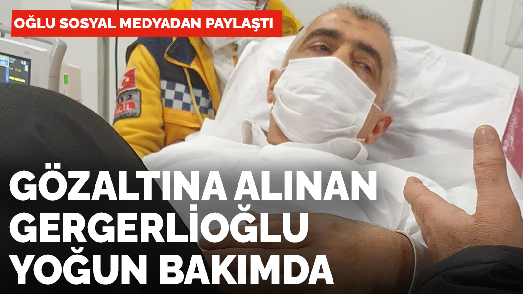 Gözaltına alınan Ömer Faruk Gergerlioğlu yoğun bakıma alındı