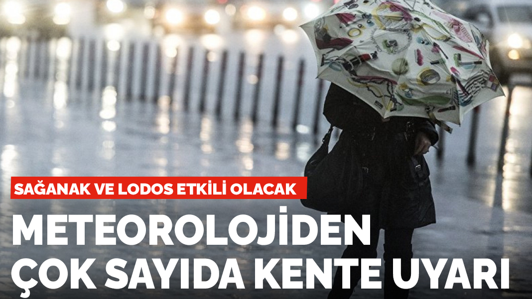 Meteoroloji'den çok sayıda kente uyarı: Sağanak ve lodos etkili olacak