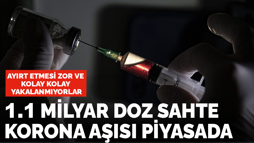 Ayırt etmesi zor ve kolay kolay yakalanmıyorlar! 1,1 milyar doz sahte ‘korona’ aşısı piyasalarda