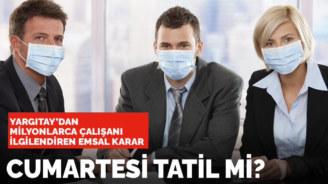 Yargıtay'dan milyonlarca çalışanı ilgilendiren emsal karar: Cumartesi tatil mi olacak?