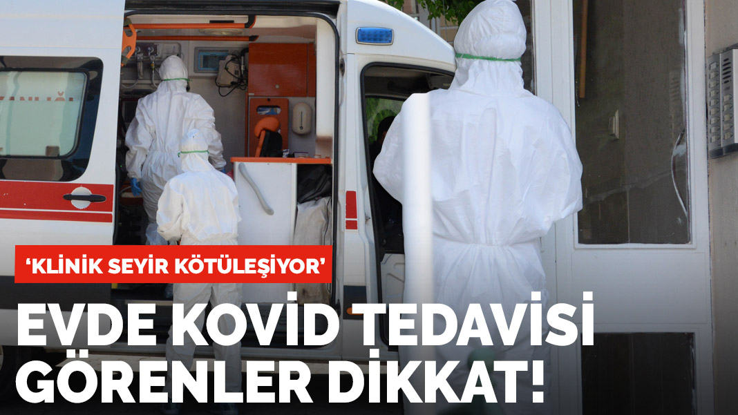 Evde tedavi gören koronavirüs hastaları dikkat!