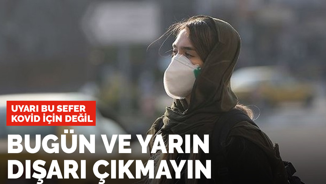 Uyarı bu sefer koronavirüs için değil! Bugün ve yarın dışarı çıkmayın