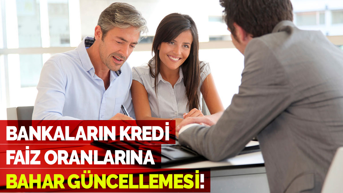 Bankaların kredi faiz oranlarına bahar güncellemesi!