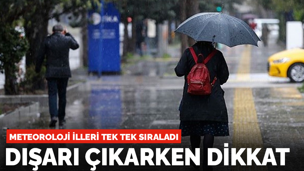 Dışarı çıkarken dikkat! Meteoroloji illeri tek tek sıraladı