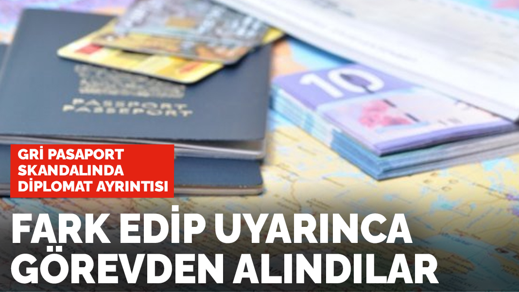 Gri pasaport skandalında diplomat ayrıntısı: Fark eden diplomatlar görevden alınmış
