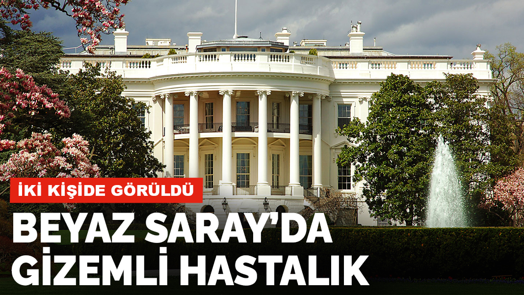 İki kişide görüldü! Beyaz Saray'da gizemli hastalık