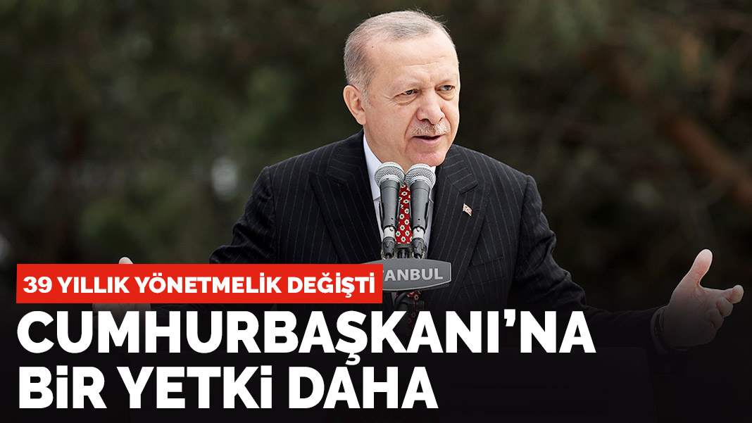 39 yıllık yönetmelik değişti: Cumhurbaşkanı'na bir yetki daha